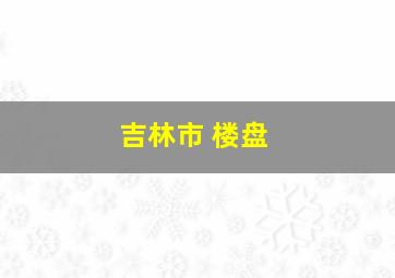 吉林市 楼盘